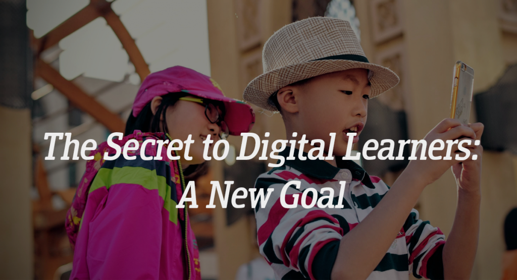 The Secret to Digital Learners: A New Goal